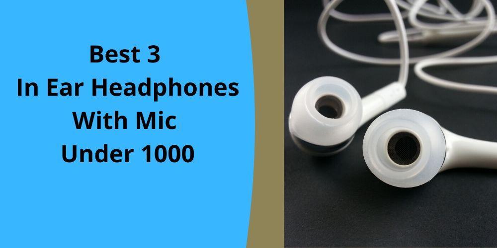 Best 3 In Ear Headphones With Mic Under 1000 in India